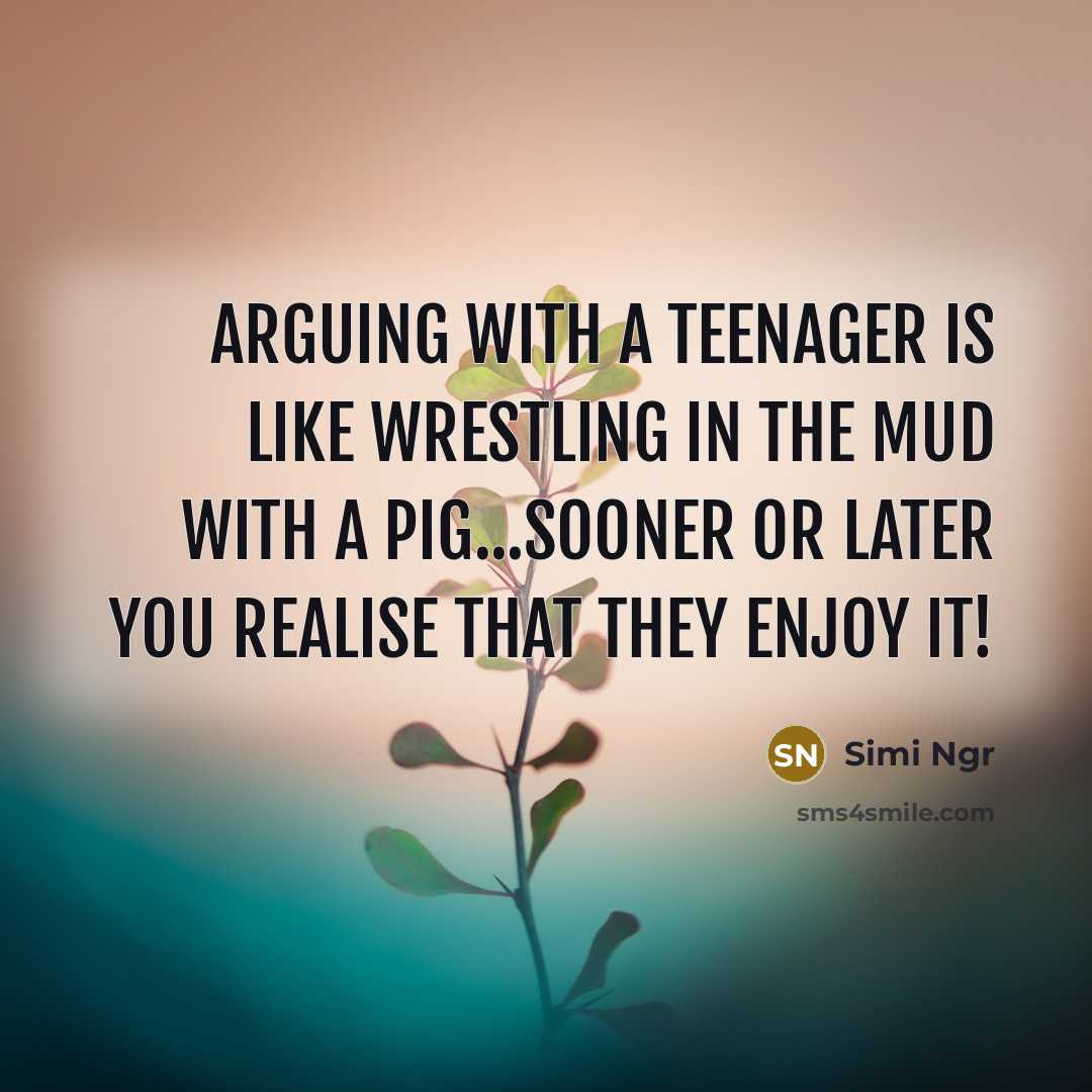 “Arguing with a teenager is like wrestling in the mud…” quote by Simi Ngr