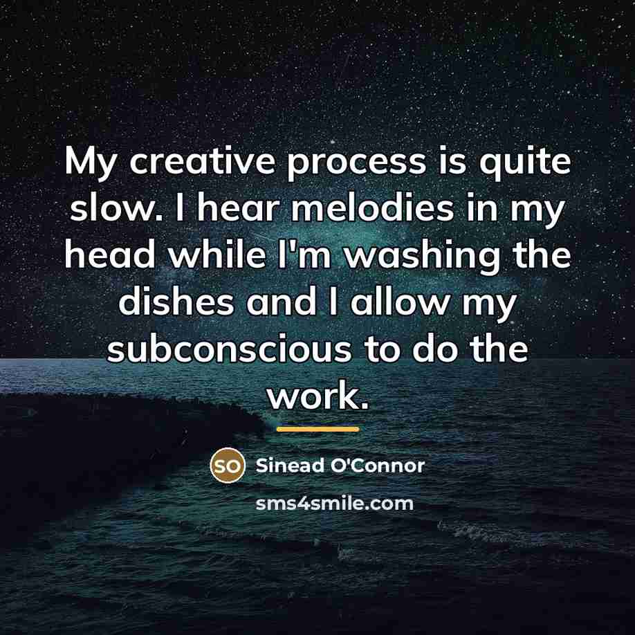 “My creative process is quite slow. I hear melodies in…” quote by Sinead O'Connor
