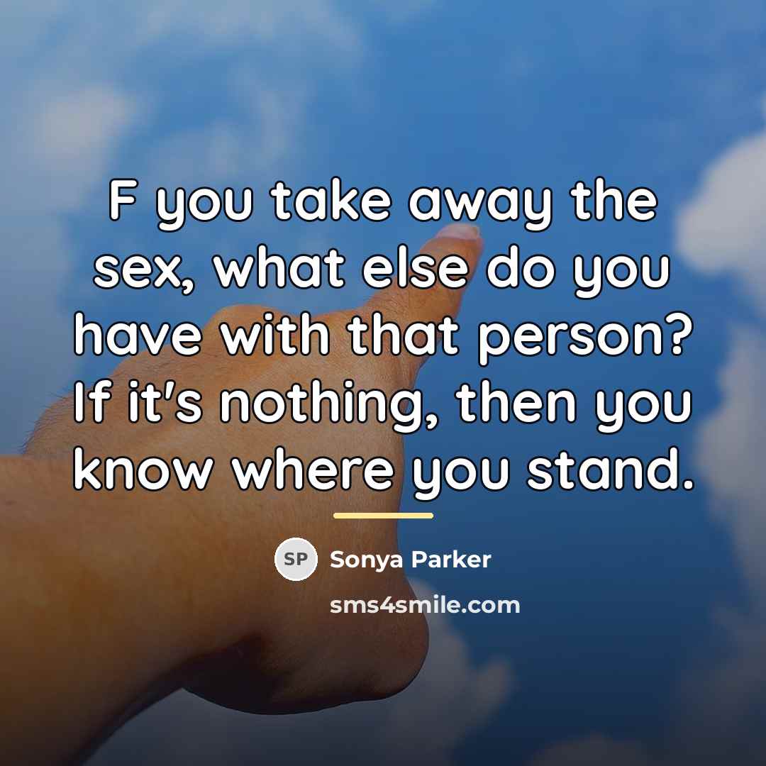 “F you take away the sex, what else do you…” quote by Sonya Parker