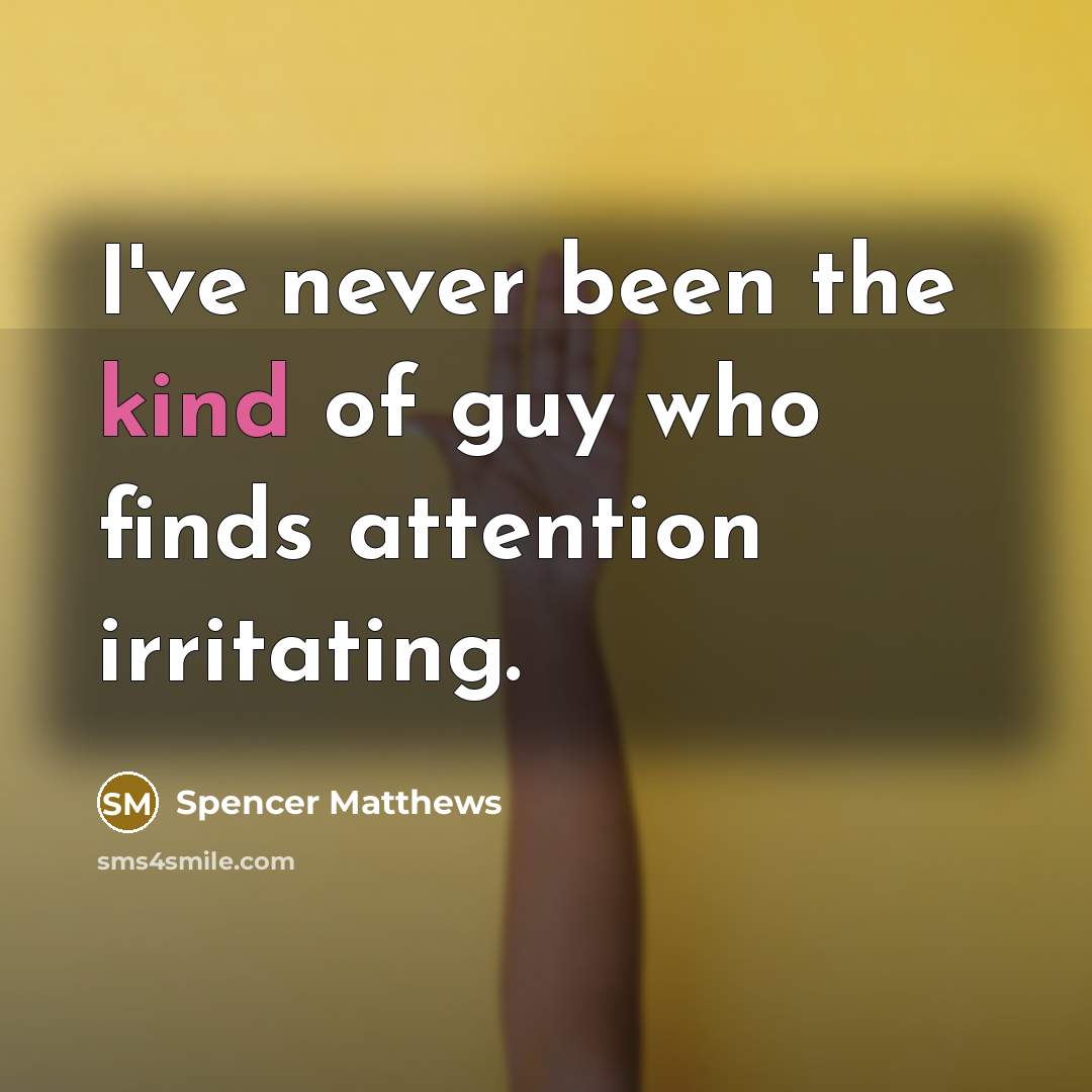 “I've never been the kind of guy who finds attention…” quote by Spencer Matthews