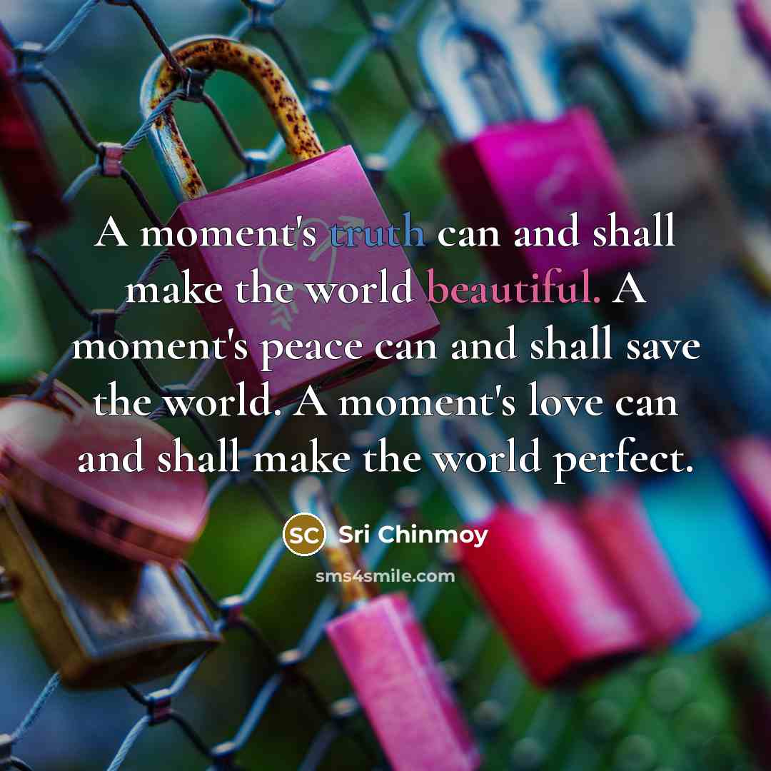 “A moment's truth can and shall make the world beautiful.…” quote by Sri Chinmoy