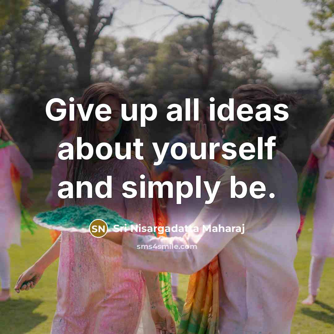 “Give up all ideas about yourself and simply be.…” quote by Sri Nisargadatta Maharaj
