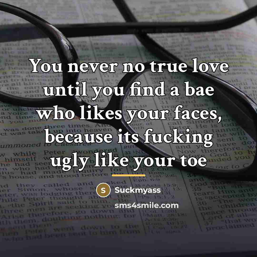 “You never no true love until you find a bae…” quote by Suckmyass