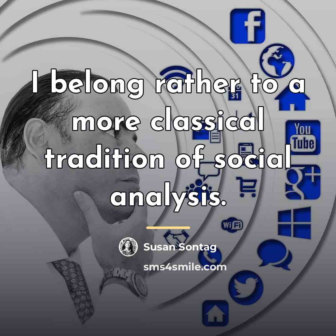 “I belong rather to a more classical tradition of social…” quote by Susan Sontag