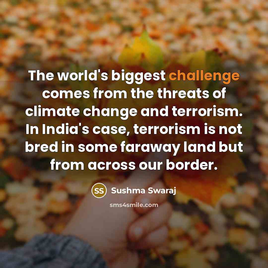 “The world's biggest challenge comes from the threats of climate…” quote by Sushma Swaraj