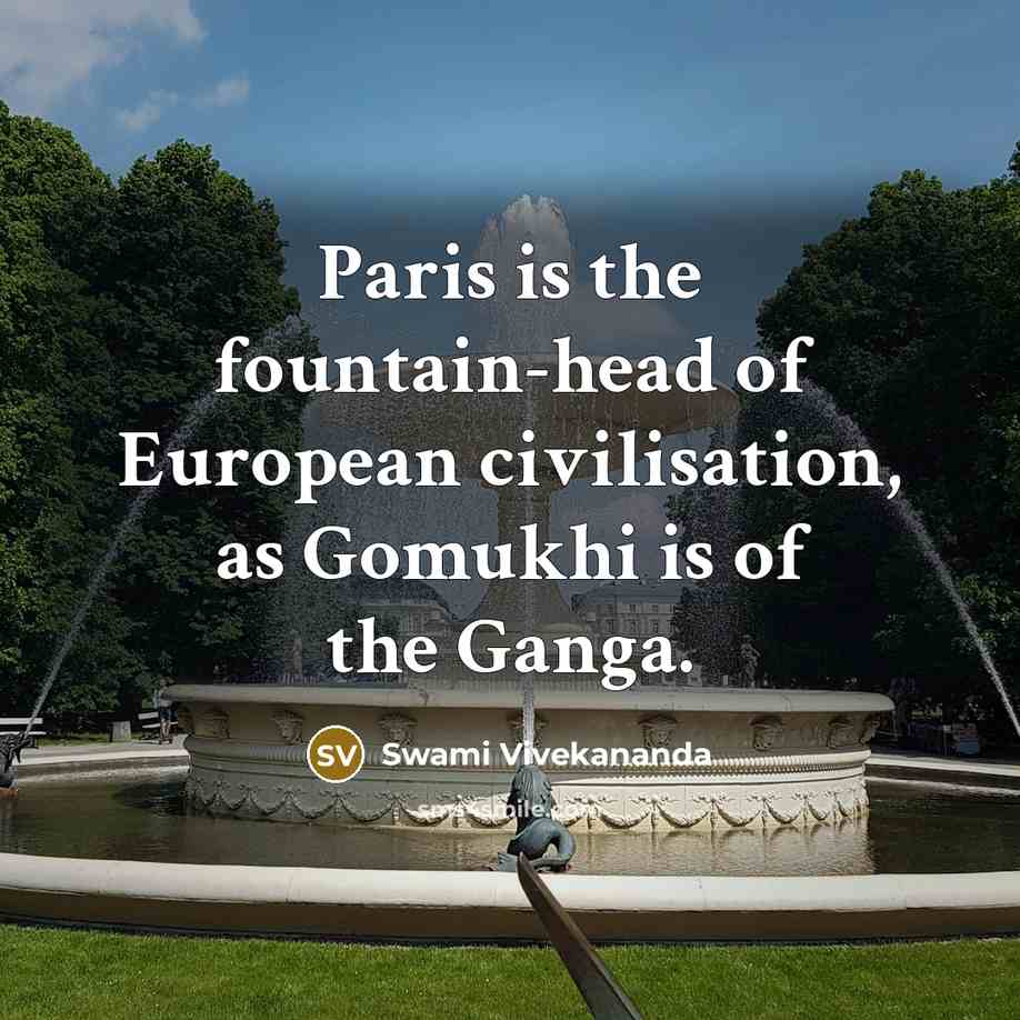 “Paris is the fountain-head of European civilisation, as Gomukhi is…” quote by Swami Vivekananda