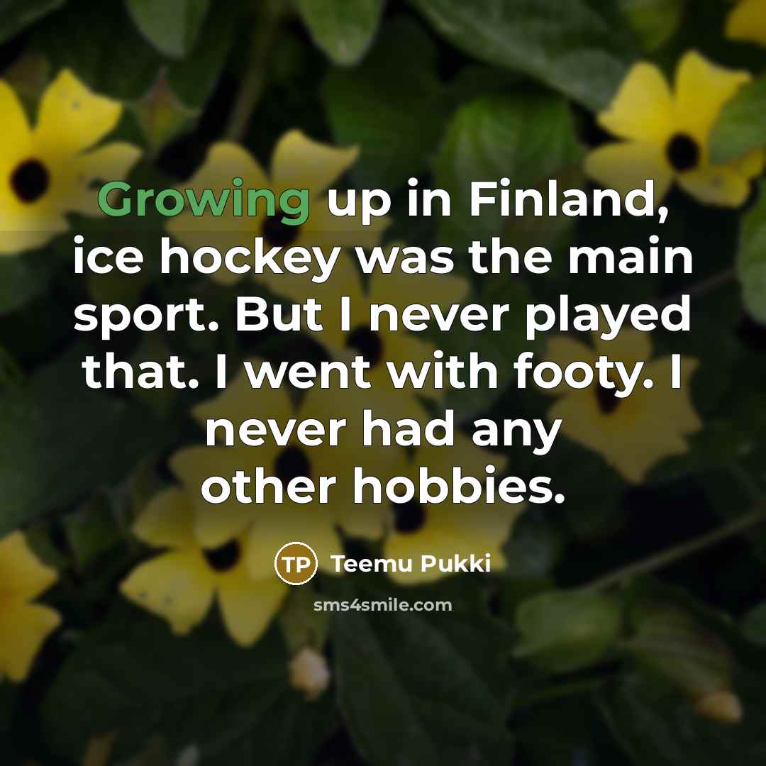 “Growing up in Finland, ice hockey was the main sport.…” quote by Teemu Pukki