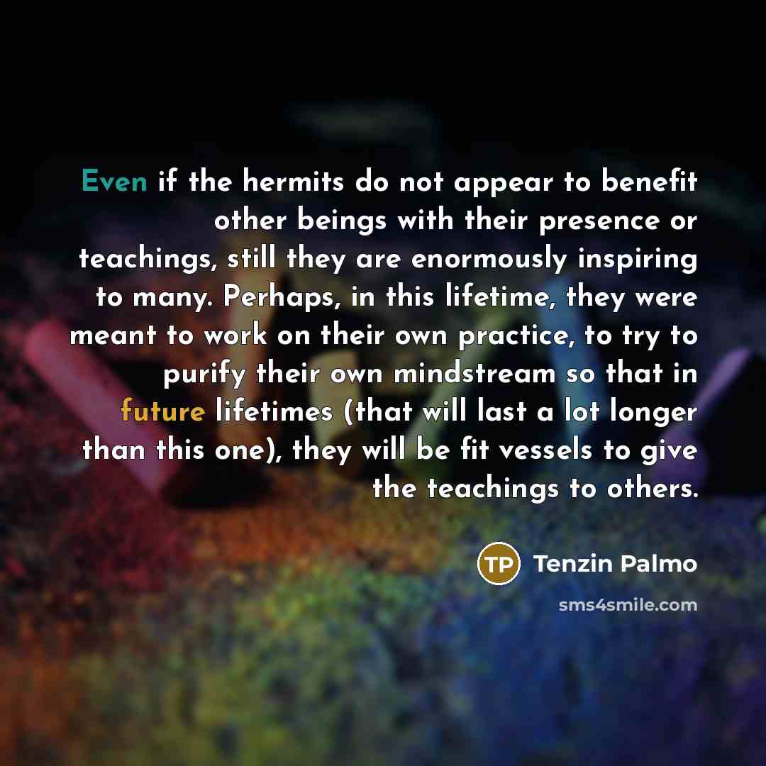 “Even if the hermits do not appear to benefit other…” quote by Tenzin Palmo
