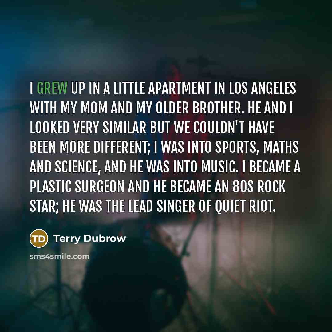 “I grew up in a little apartment in Los Angeles…” quote by Terry Dubrow
