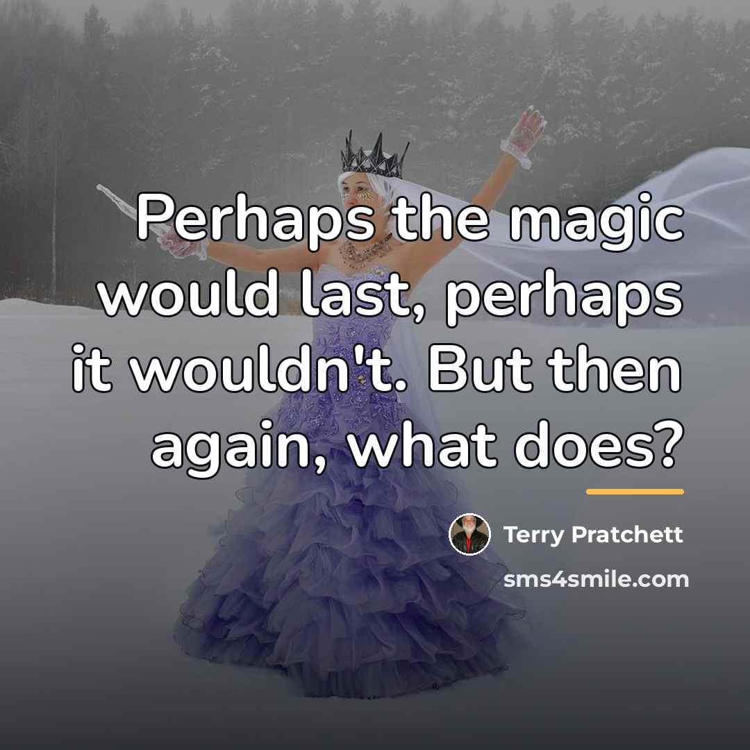 “Perhaps the magic would last, perhaps it wouldn't. But then…” quote by Terry Pratchett