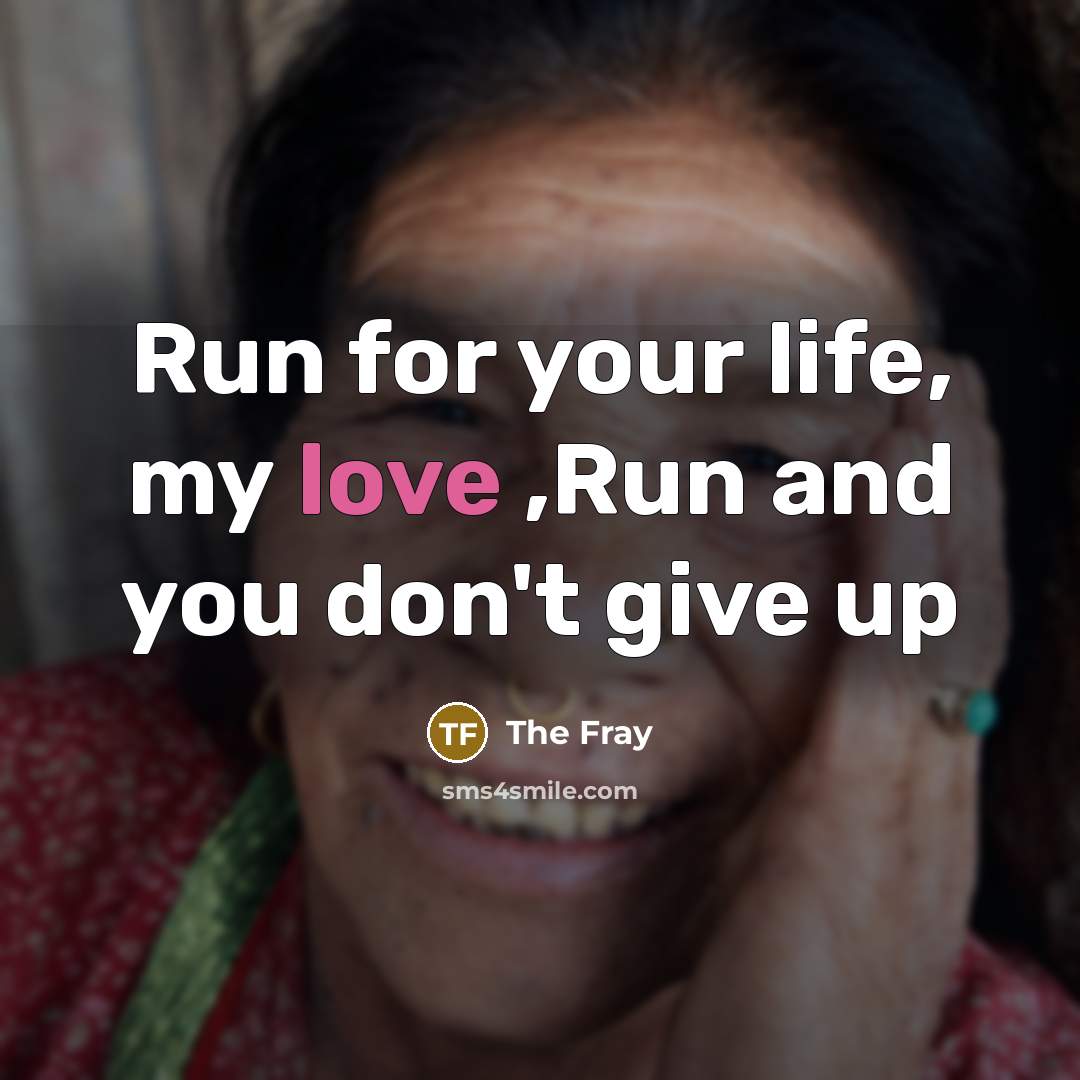 “Run for your life, my love ,Run and you don't…” quote by The Fray
