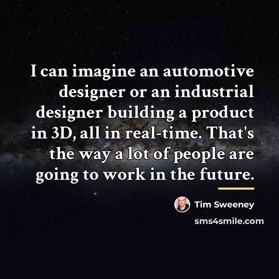 “I can imagine an automotive designer or an industrial designer…” quote by Tim Sweeney