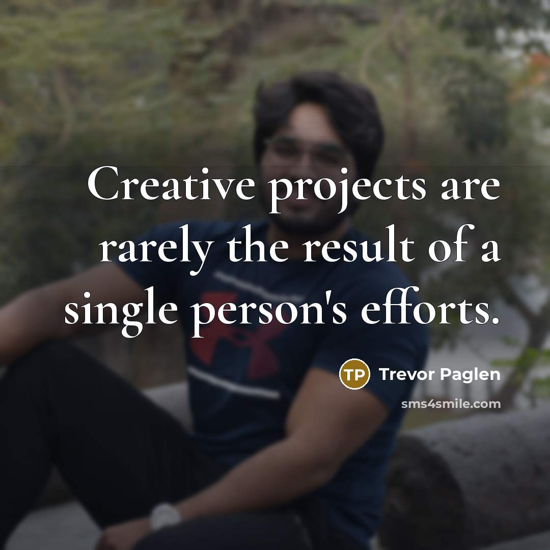 “Creative projects are rarely the result of a single person's efforts.” quote by Trevor Paglen