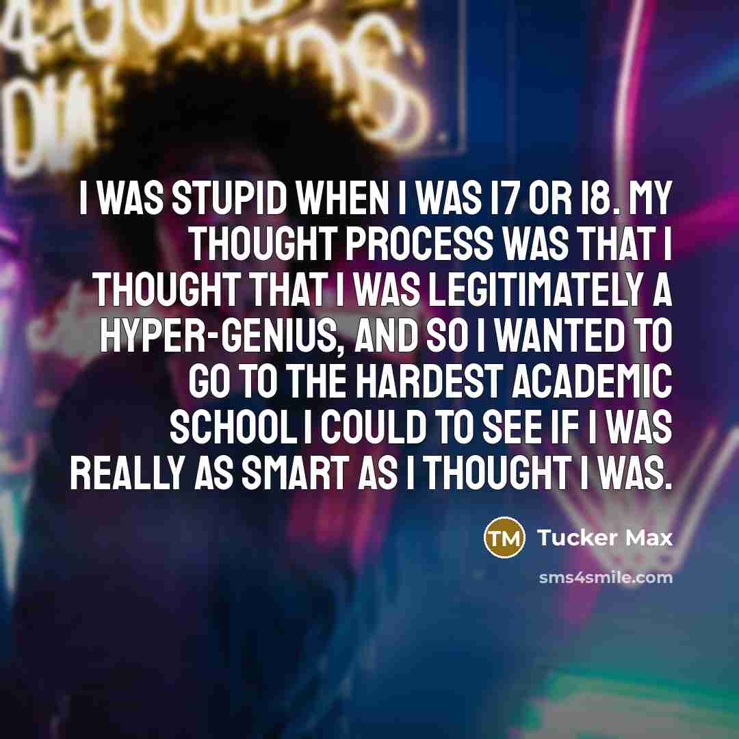 “I was stupid when I was 17 or 18. My…” quote by Tucker Max