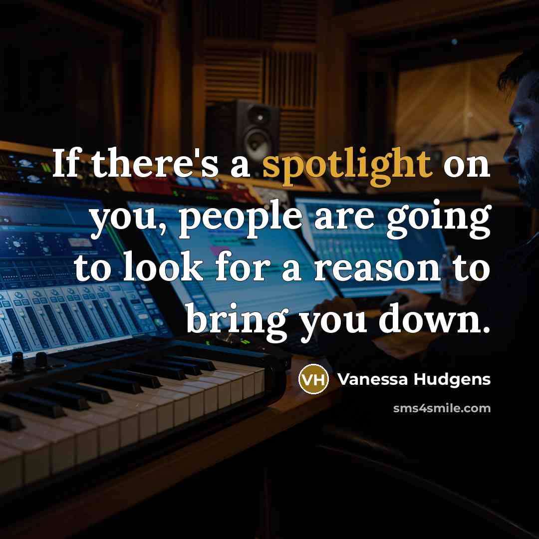 “If there's a spotlight on you, people are going to…” quote by Vanessa Hudgens