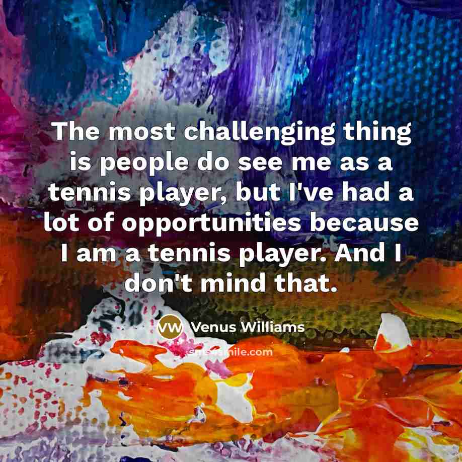 “The most challenging thing is people do see me as…” quote by Venus Williams