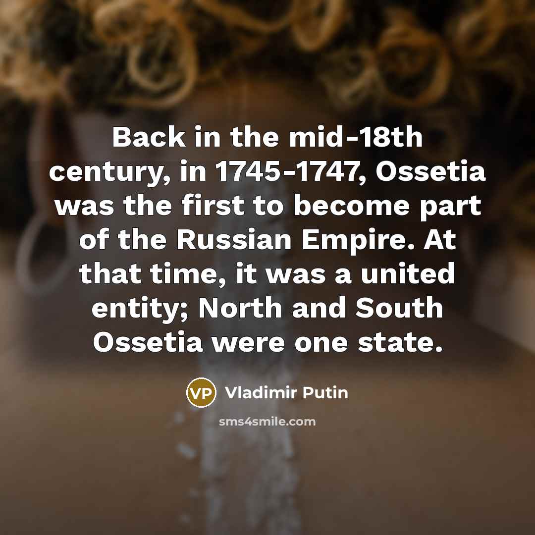 “Back in the mid-18th century, in 1745-1747, Ossetia was the…” quote by Vladimir Putin