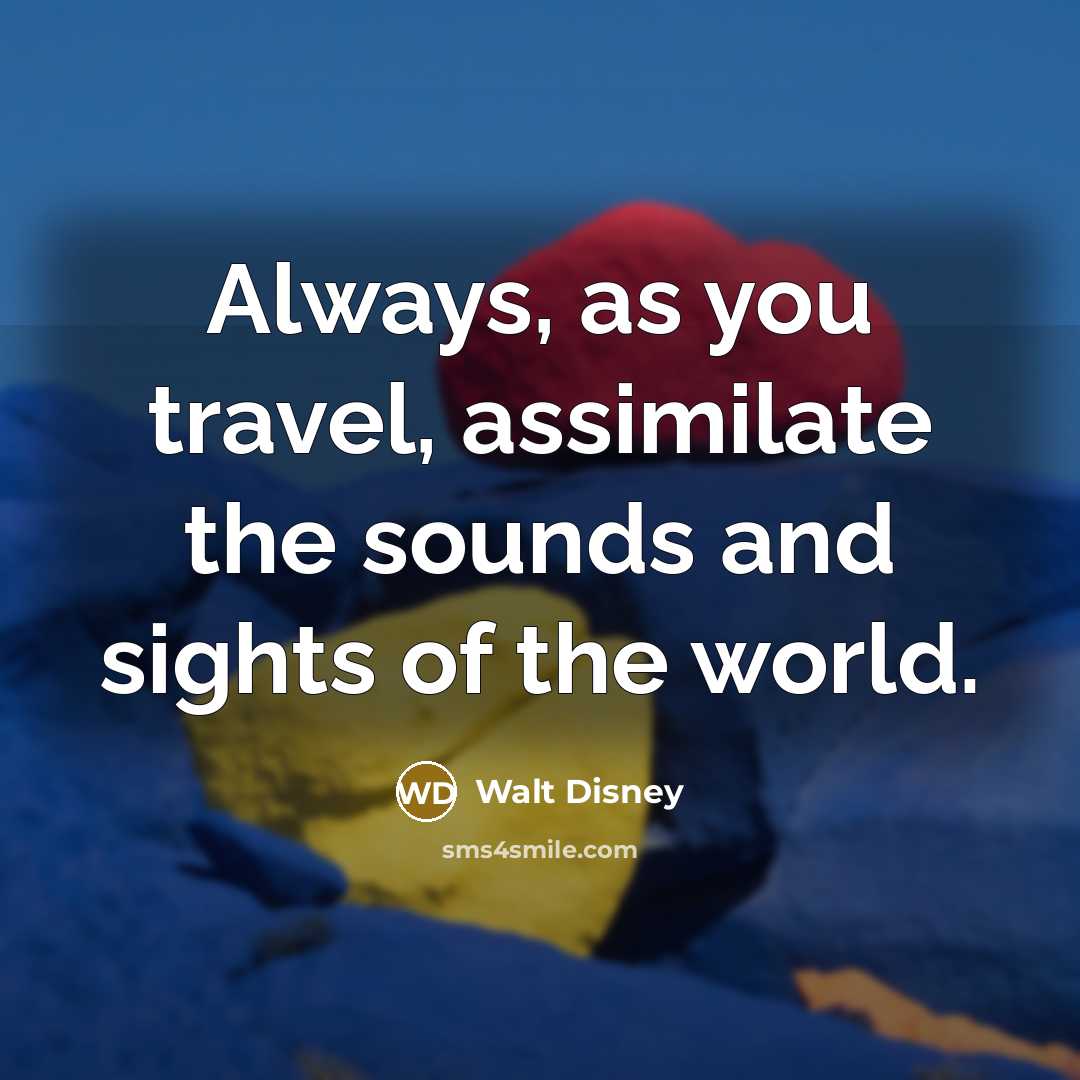 “Always, as you travel, assimilate the sounds and sights of…” quote by Walt Disney