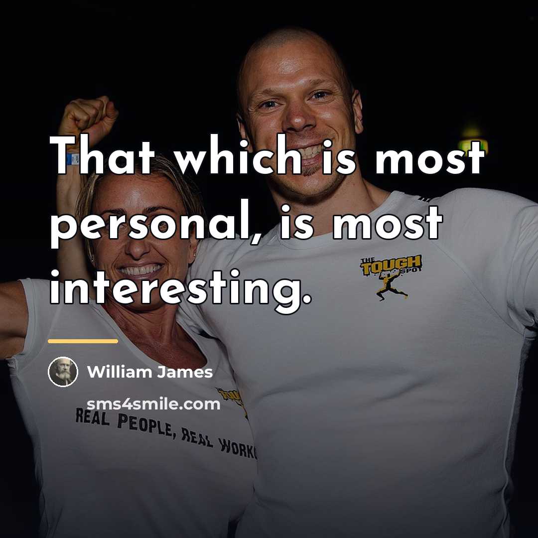 “That which is most personal, is most interesting.…” quote by William James