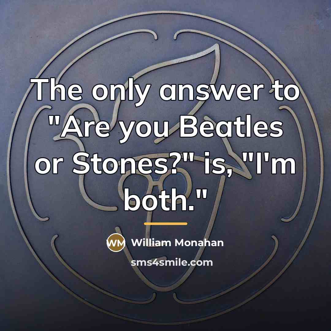 “The only answer to "Are you Beatles or Stones?" is,…” quote by William Monahan