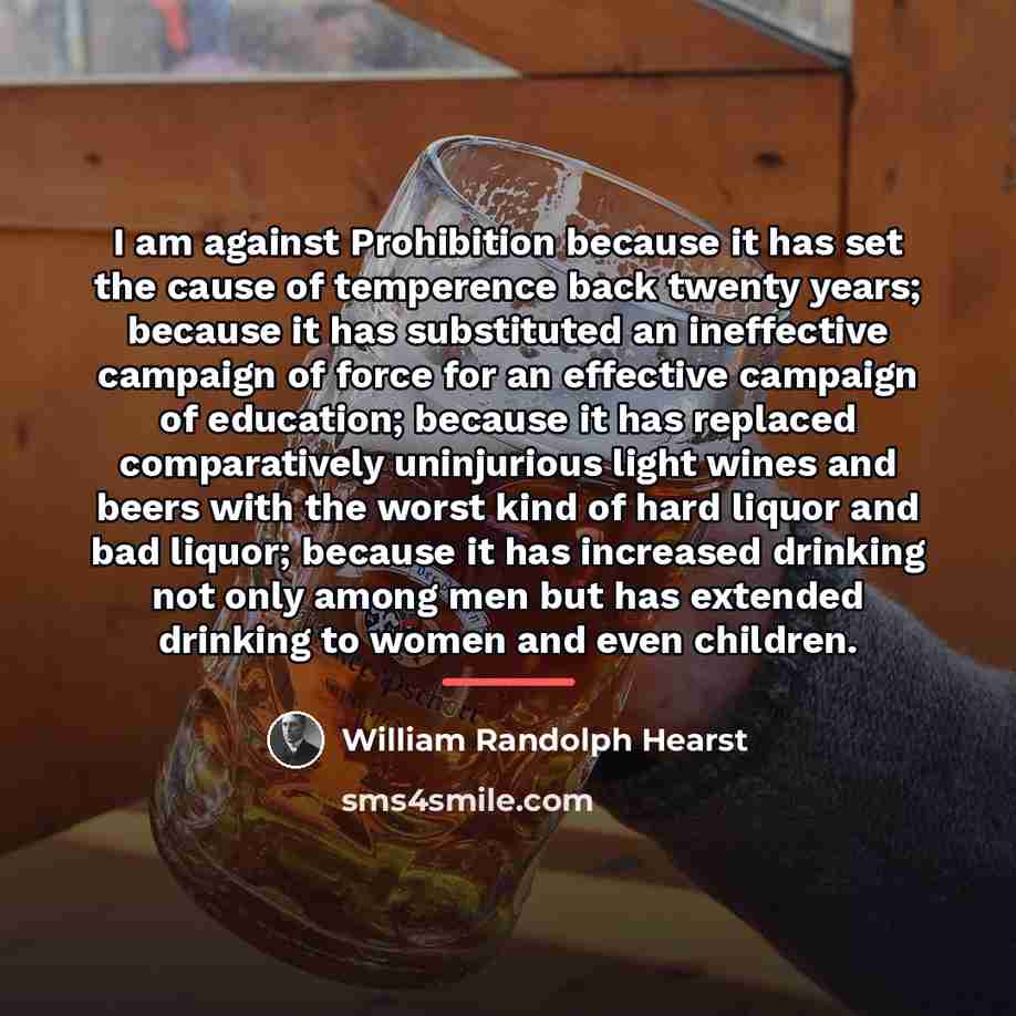 “I am against Prohibition because it has set the cause…” quote by William Randolph Hearst