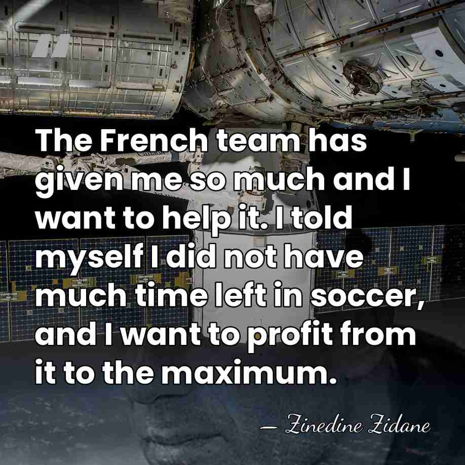 The French team has given me so much and I want to&hellip; - Zinedine Zidane