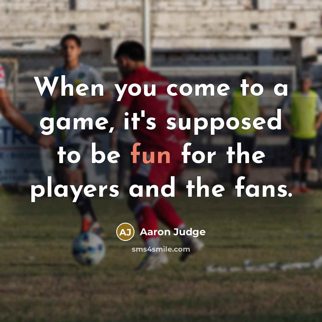 “When you come to a game, it's supposed to be…” quote by Aaron Judge