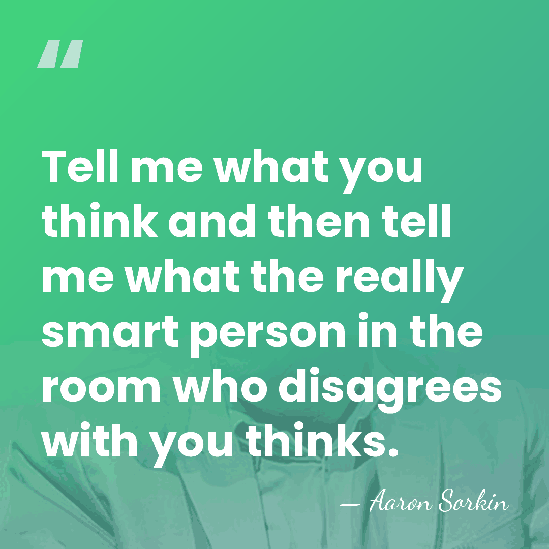 Tell me what you think and then tell me what the really&hellip; - Aaron Sorkin