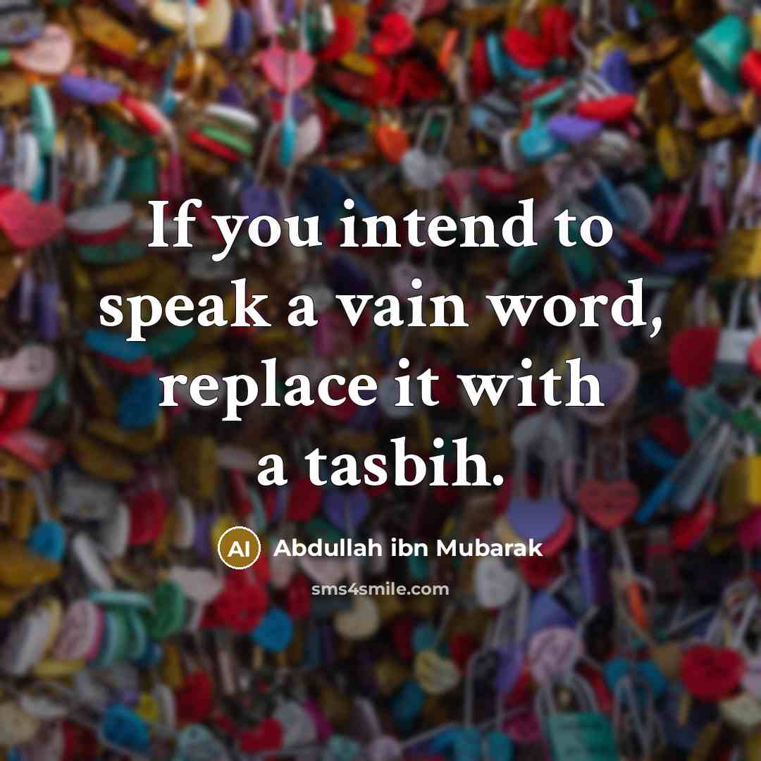 “If you intend to speak a vain word, replace it…” quote by Abdullah ibn Mubarak