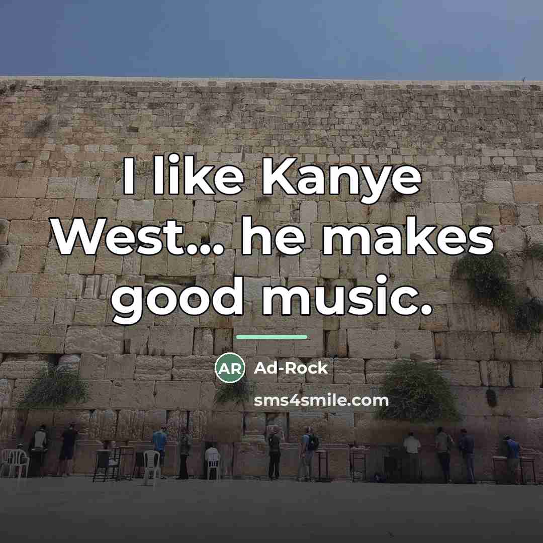 “I like Kanye West... he makes good music.…” quote by Ad-Rock