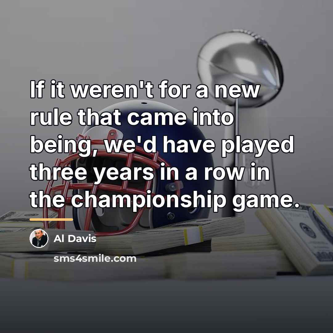 “If it weren't for a new rule that came into…” quote by Al Davis