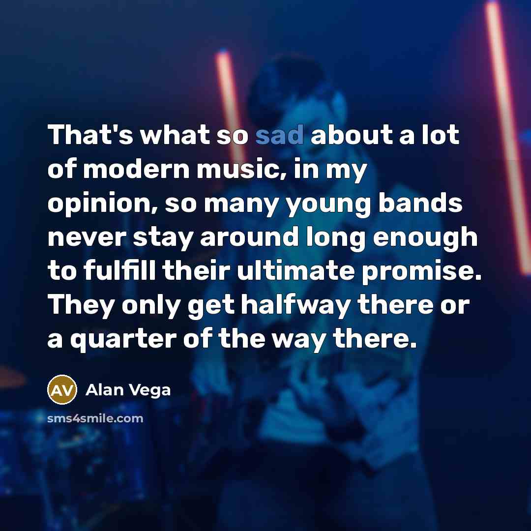 “That's what so sad about a lot of modern music,…” quote by Alan Vega