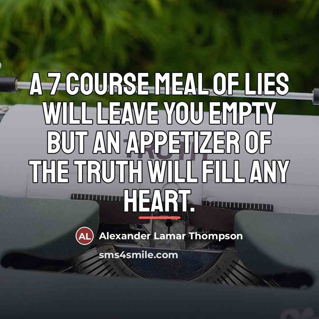 “A 7 course meal of lies will leave you empty…” quote by Alexander Lamar Thompson