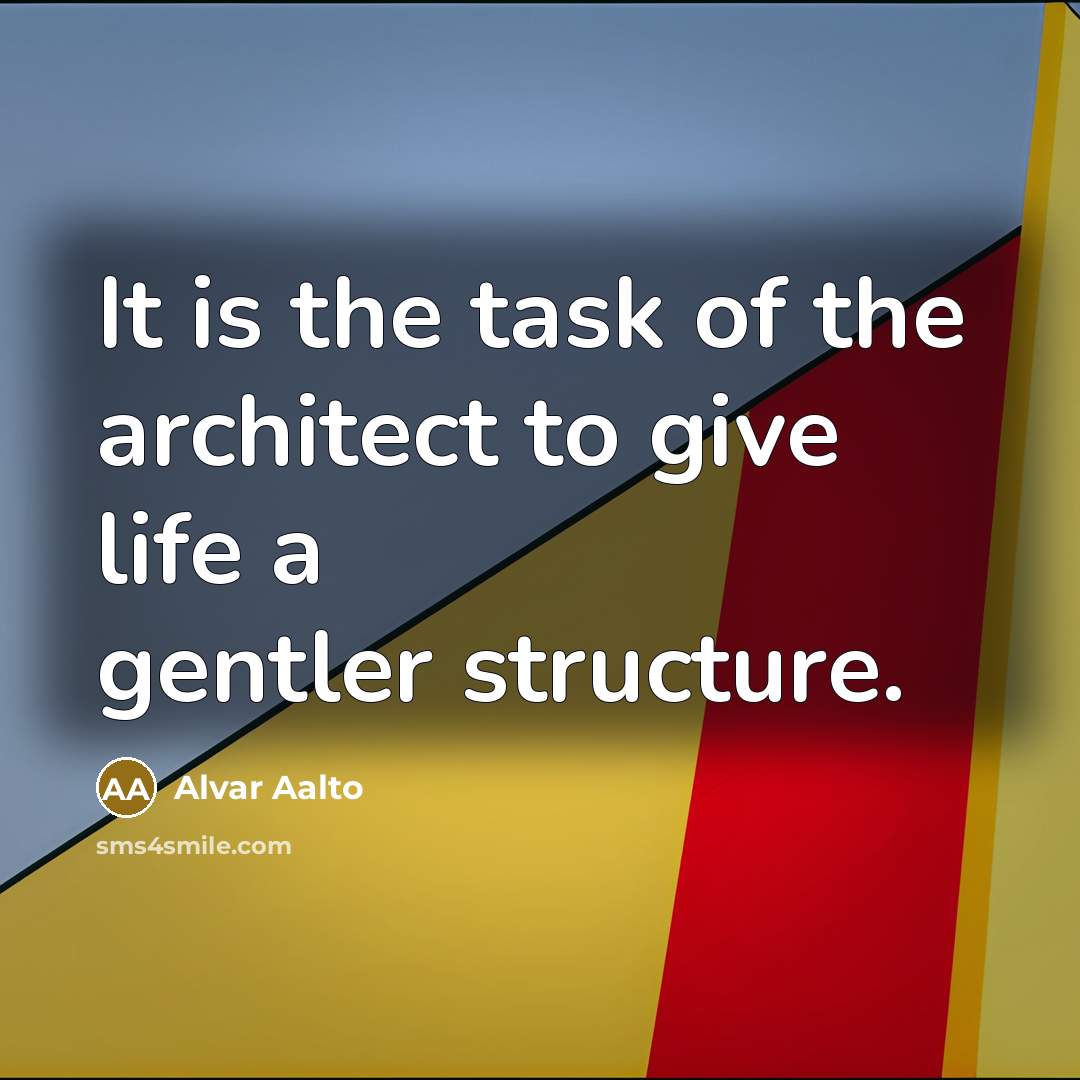 “It is the task of the architect to give life…” quote by Alvar Aalto