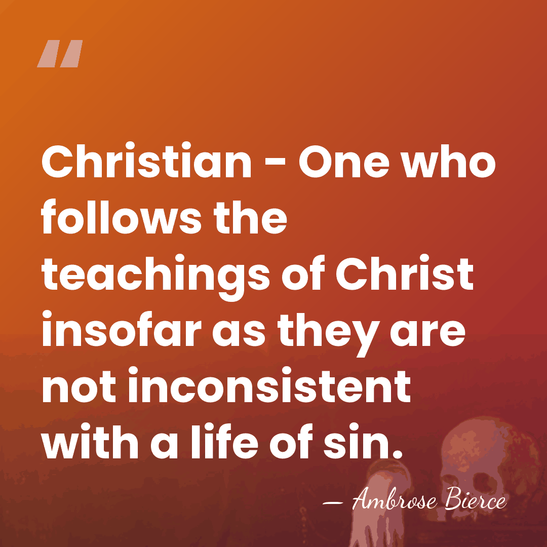 Christian - One who follows the teachings of Christ insofar as they&hellip; - Ambrose Bierce