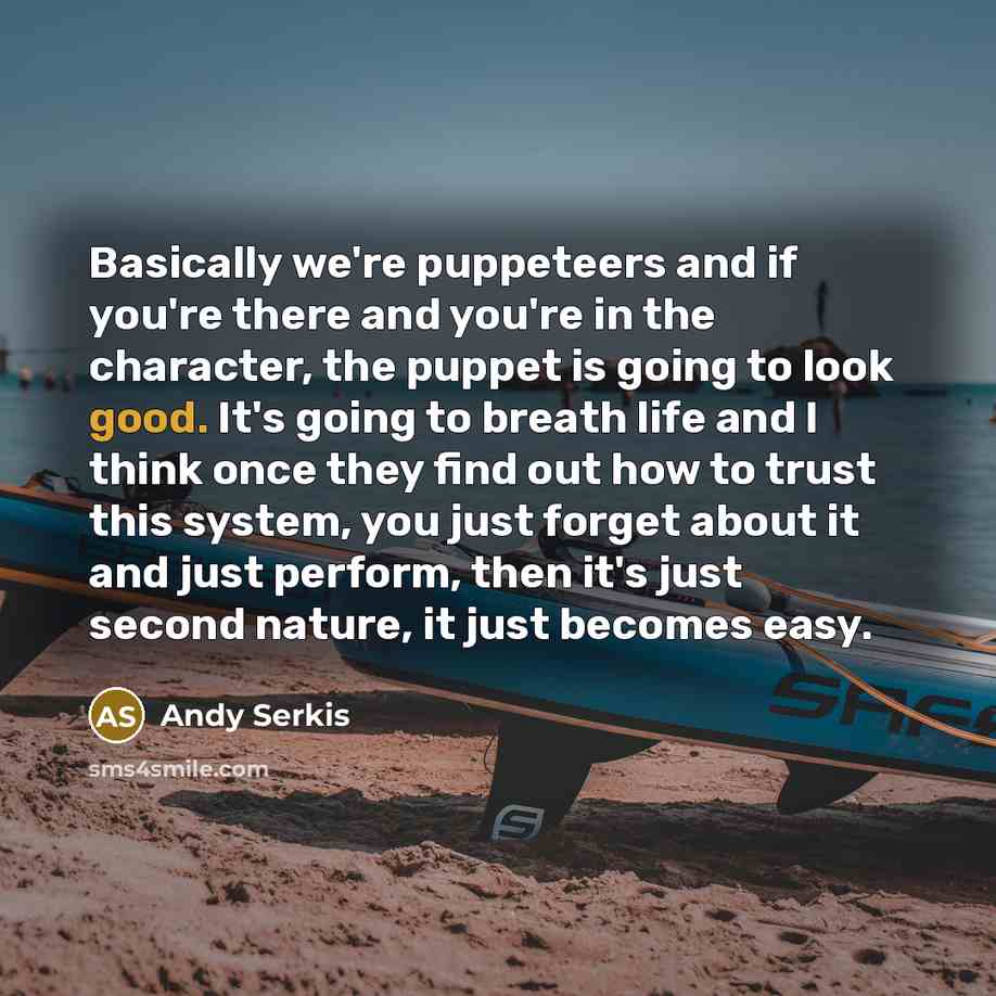“Basically we're puppeteers and if you're there and you're in…” quote by Andy Serkis