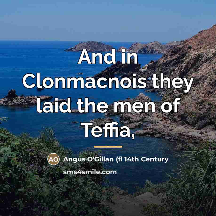 “And in Clonmacnois they laid the men of Teffia,…” quote by Angus O'Gillan (fl 14th Century