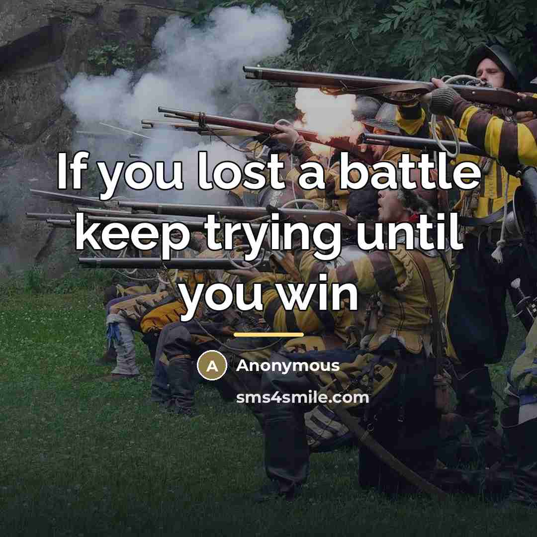 “If you lost a battle keep trying until you win…” quote by Anonymous
