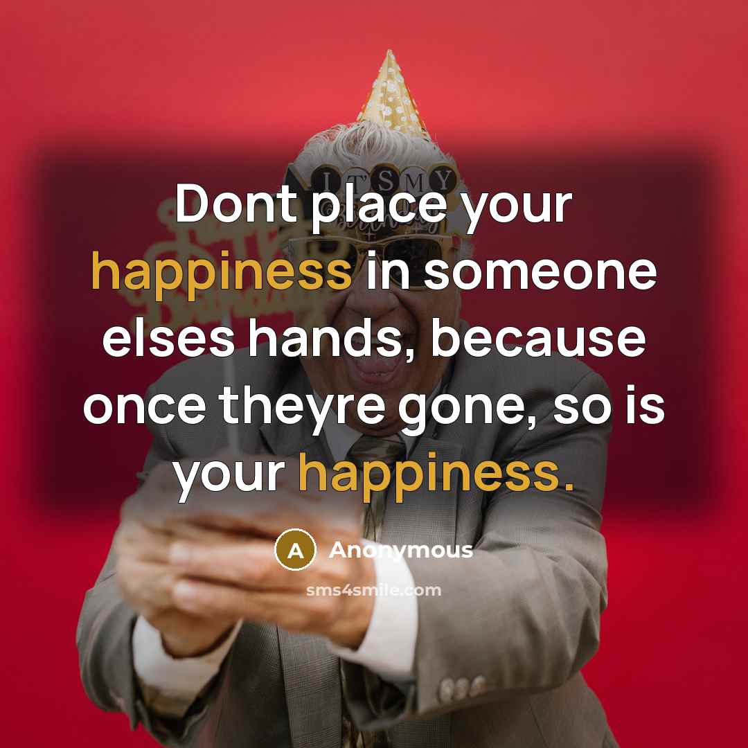 “Dont place your happiness in someone elses hands, because once…” quote by Anonymous