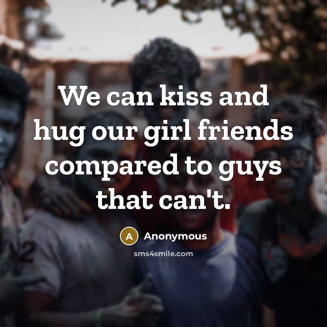 “We can kiss and hug our girl friends compared to…” quote by Anonymous