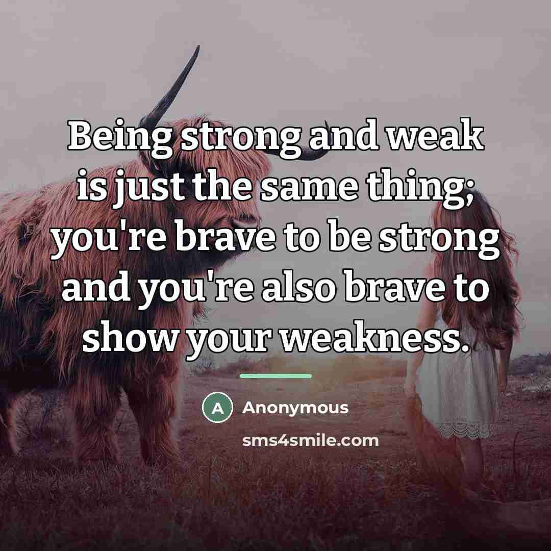 “Being strong and weak is just the same thing; you're…” quote by Anonymous