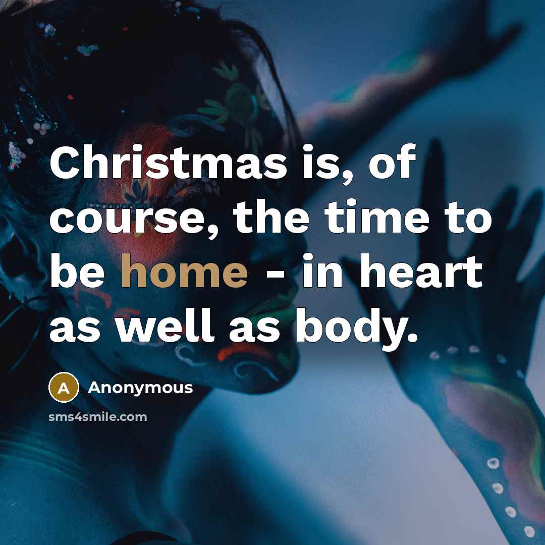 “Christmas is, of course, the time to be home - in heart as well as body.” quote by Anonymous