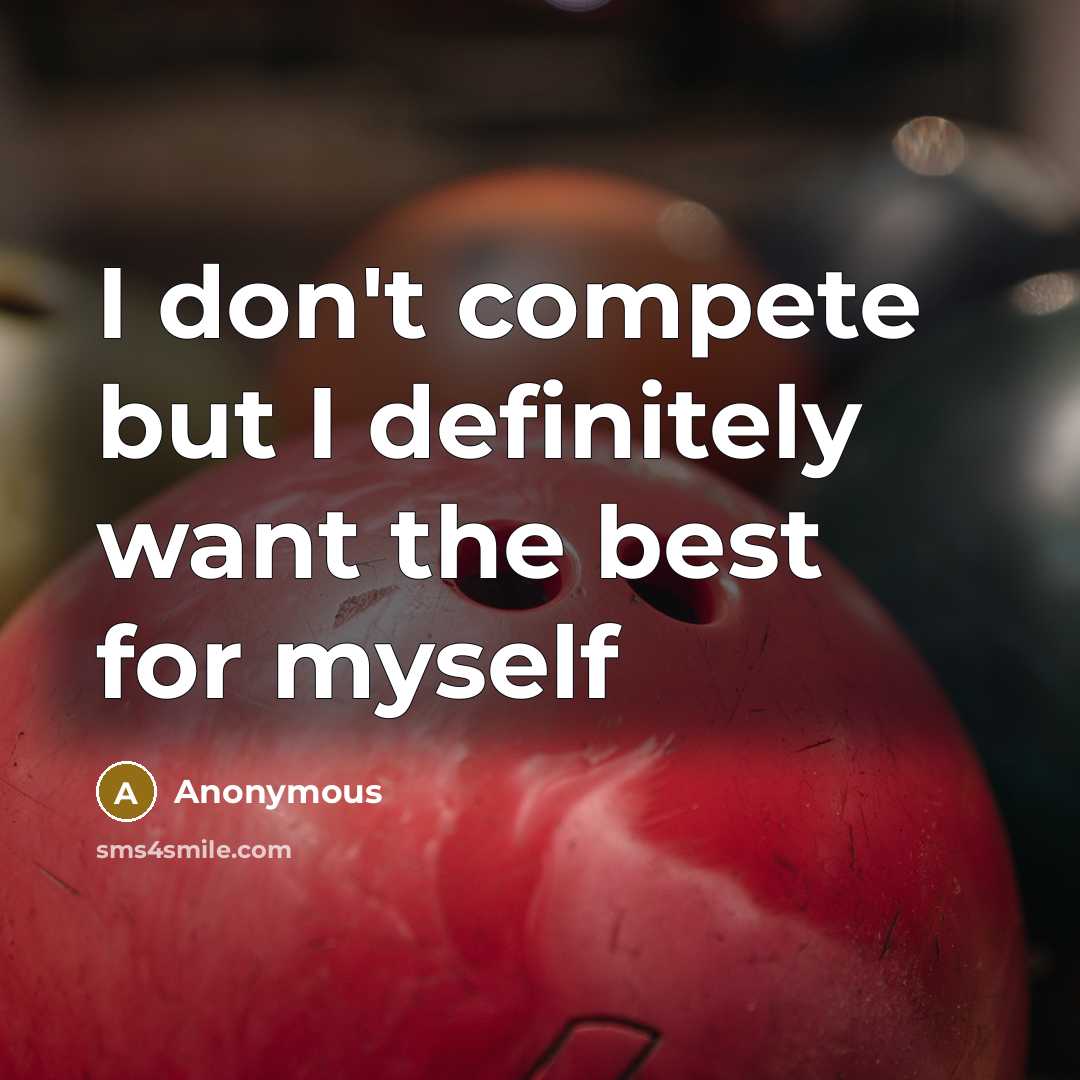 “I don't compete but I definitely want the best for…” quote by Anonymous
