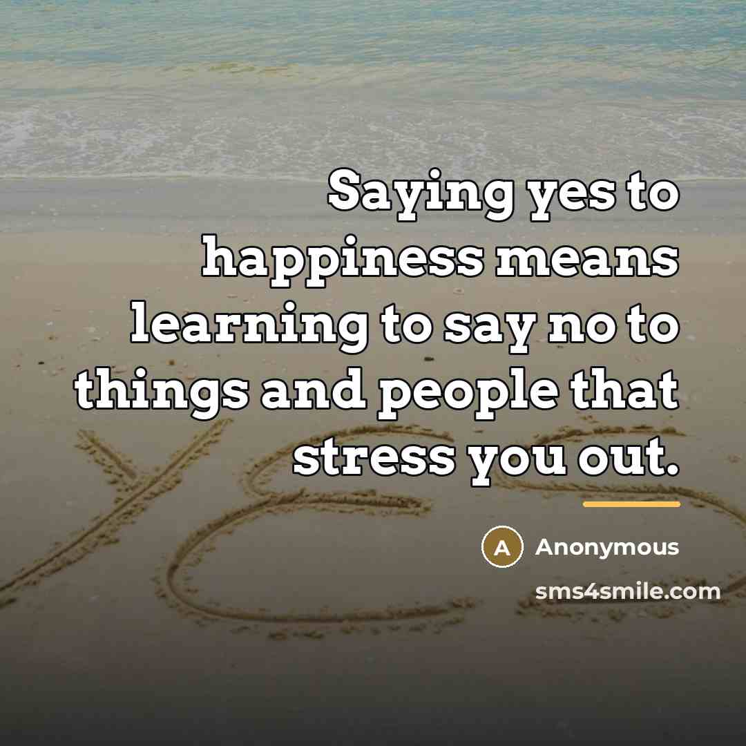 “Saying yes to happiness means learning to say no to…” quote by Anonymous