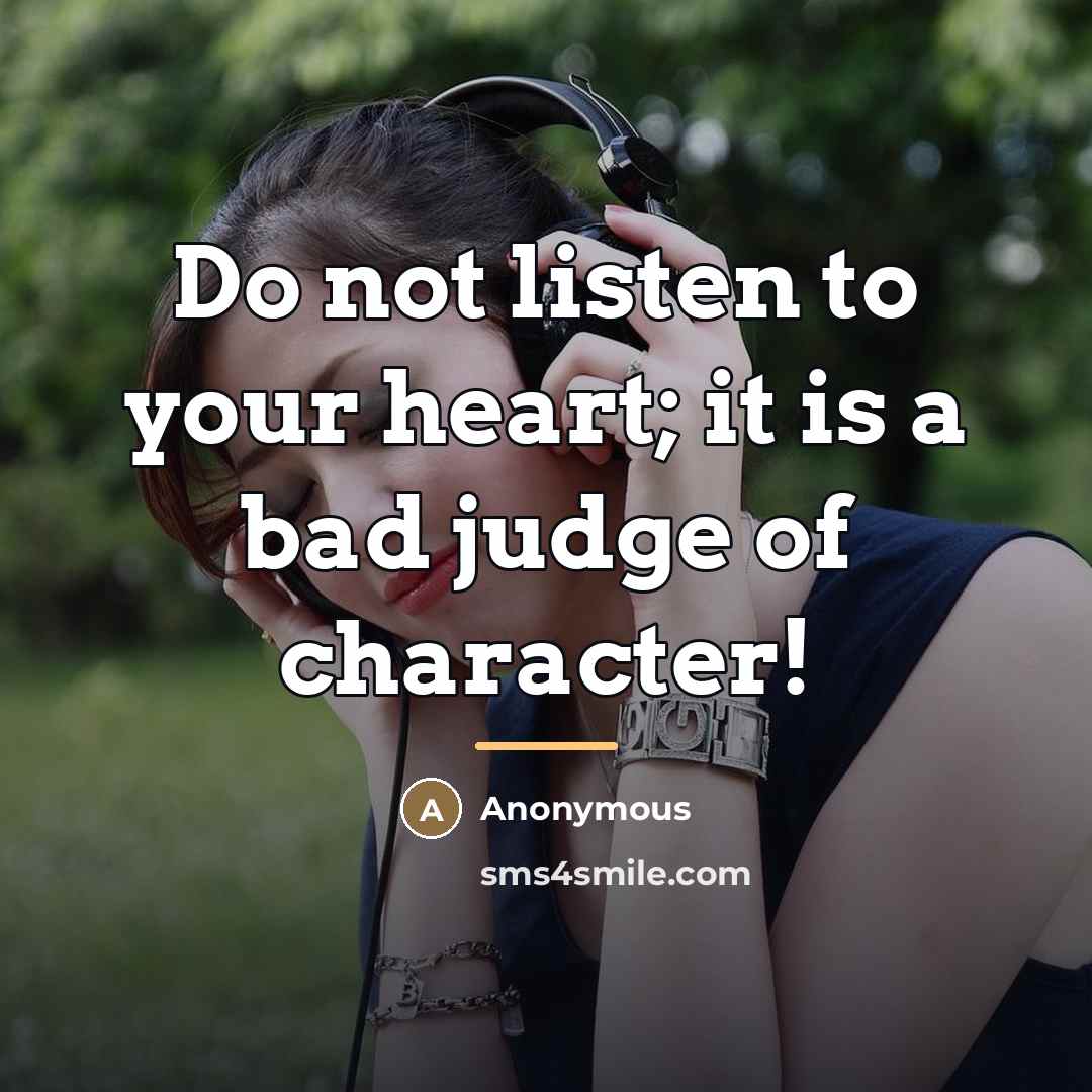 “Do not listen to your heart; it is a bad…” quote by Anonymous