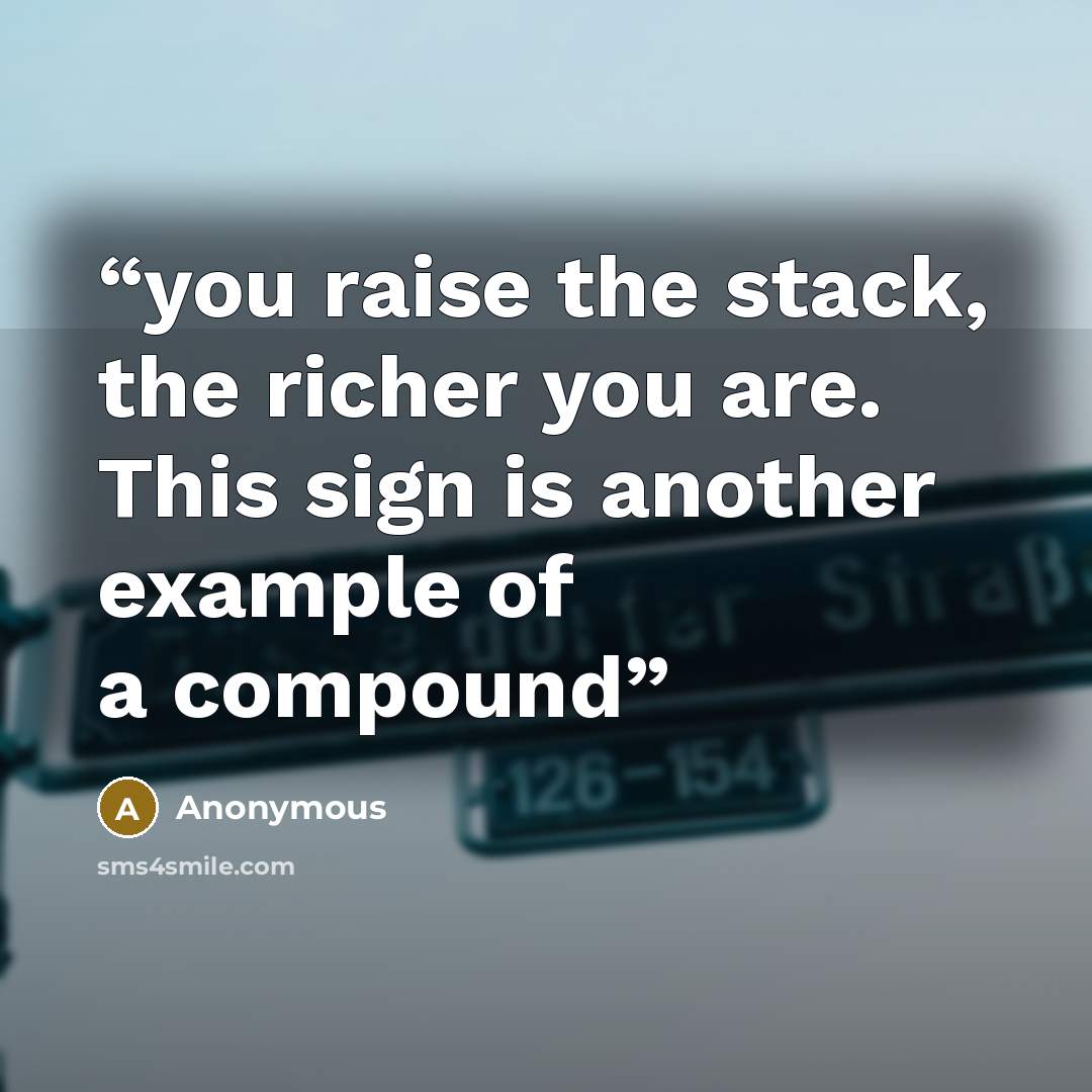 “you raise the stack, the richer you are. This sign is another example of a compound” quote by Anonymous