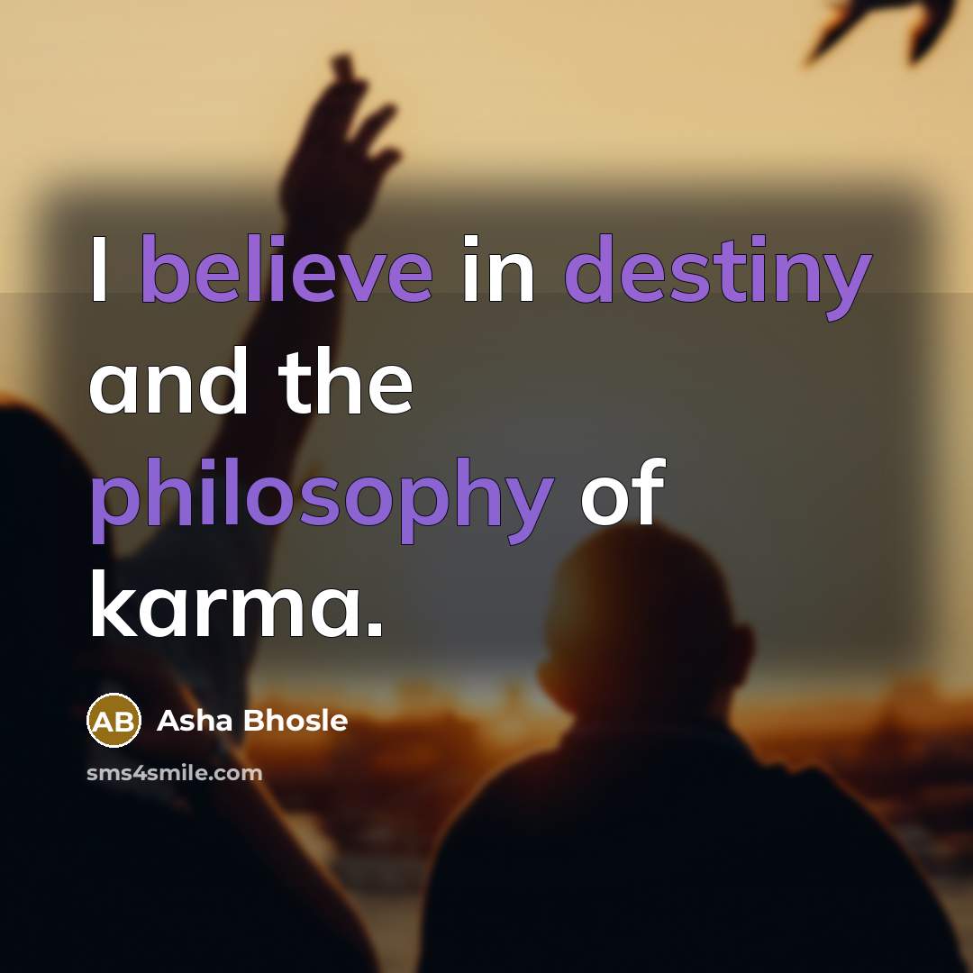 “I believe in destiny and the philosophy of karma.…” quote by Asha Bhosle
