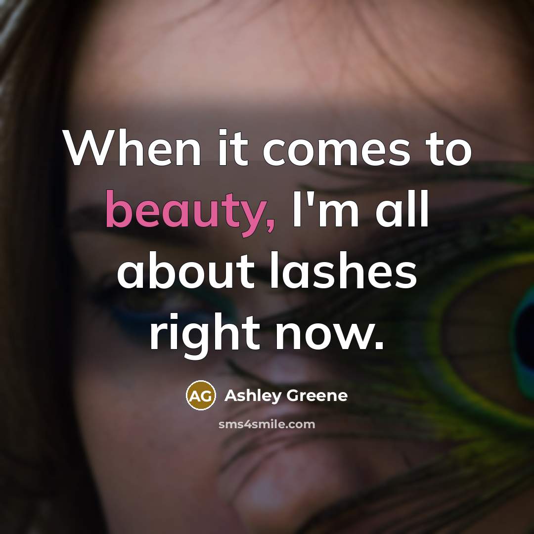 “When it comes to beauty, I'm all about lashes right…” quote by Ashley Greene