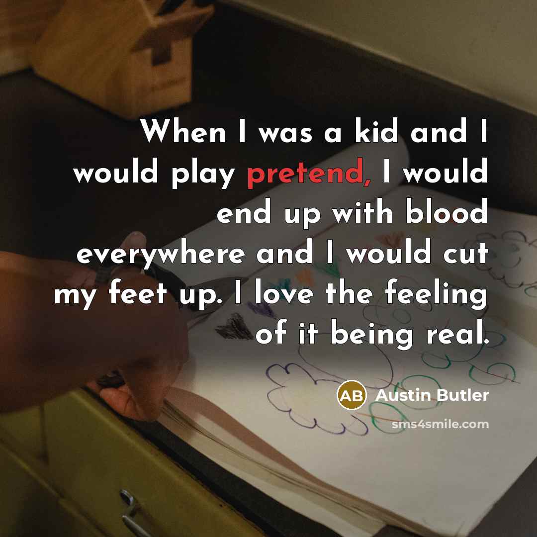 “When I was a kid and I would play pretend,…” quote by Austin Butler