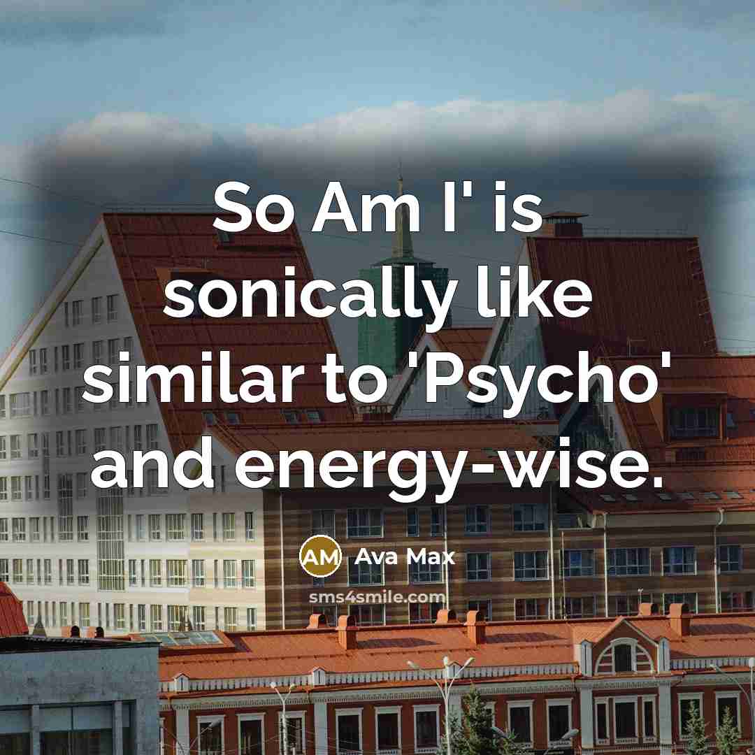 “So Am I' is sonically like similar to 'Psycho' and…” quote by Ava Max